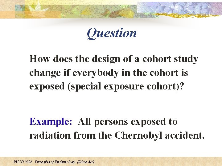 Question How does the design of a cohort study change if everybody in the