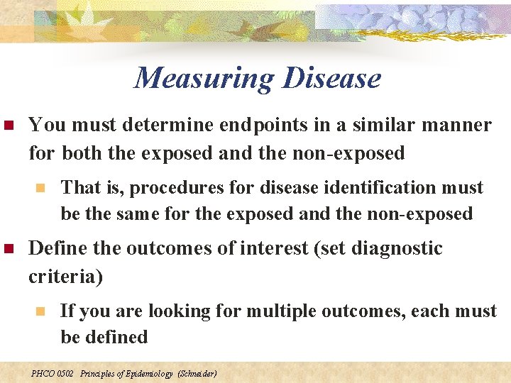 Measuring Disease n You must determine endpoints in a similar manner for both the