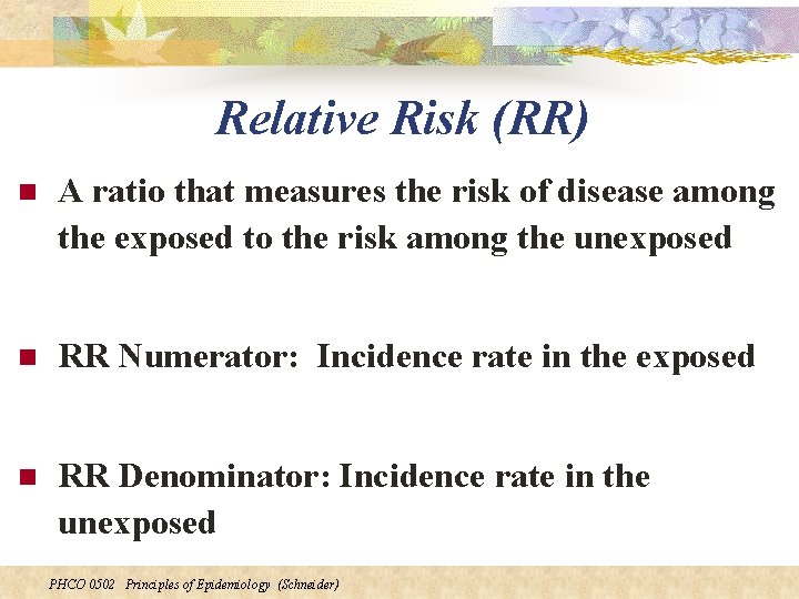 Relative Risk (RR) n A ratio that measures the risk of disease among the