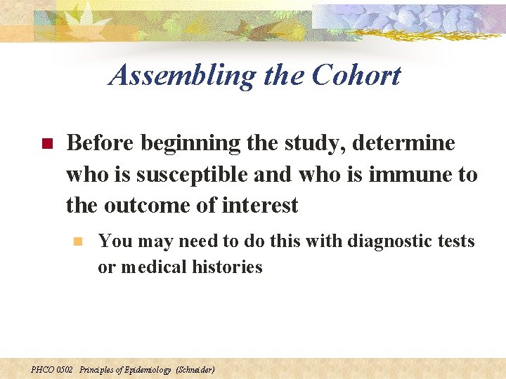 Assembling the Cohort n Before beginning the study, determine who is susceptible and who