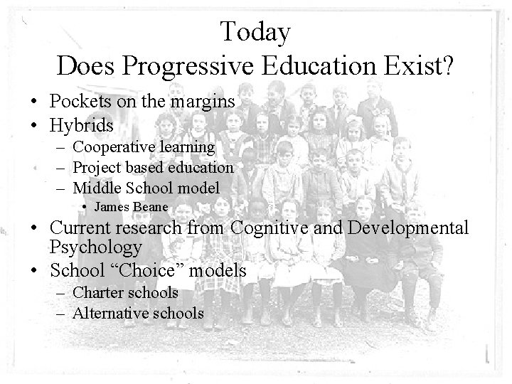 Today Does Progressive Education Exist? • Pockets on the margins • Hybrids – Cooperative