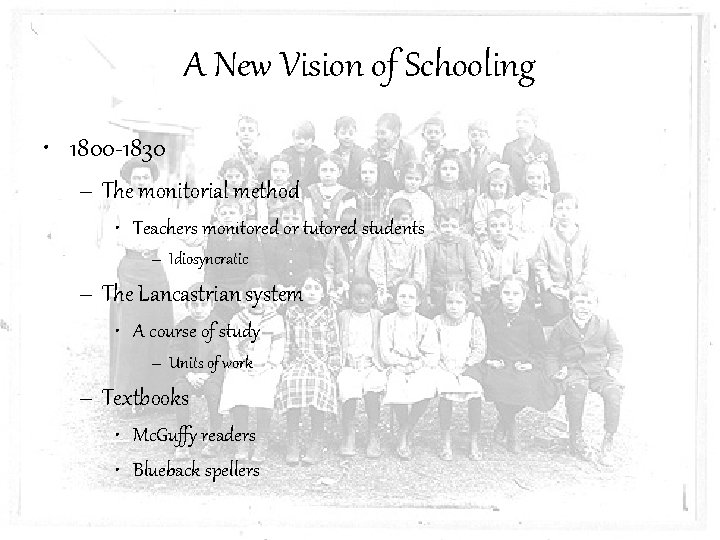 A New Vision of Schooling • 1800 -1830 – The monitorial method • Teachers