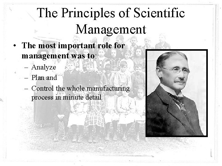 The Principles of Scientific Management • The most important role for management was to: