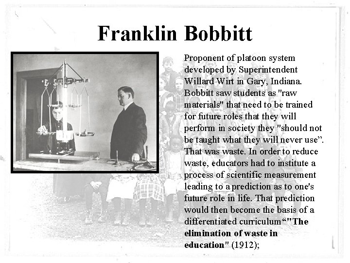 Franklin Bobbitt Proponent of platoon system developed by Superintendent Willard Wirt in Gary, Indiana.