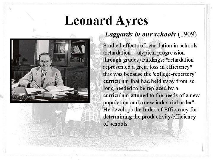 Leonard Ayres Laggards in our schools (1909) Studied effects of retardation in schools (retardation