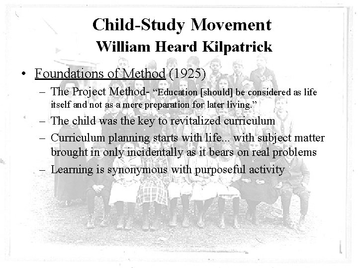 Child-Study Movement William Heard Kilpatrick • Foundations of Method (1925) – The Project Method-