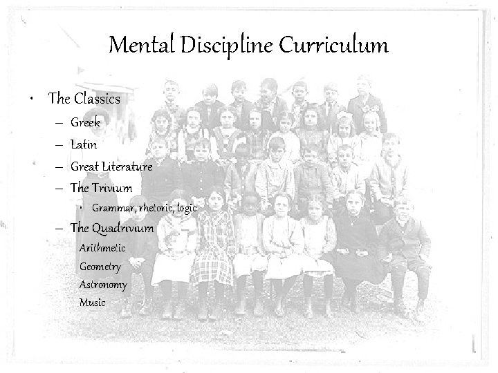 Mental Discipline Curriculum • The Classics – – Greek Latin Great Literature The Trivium