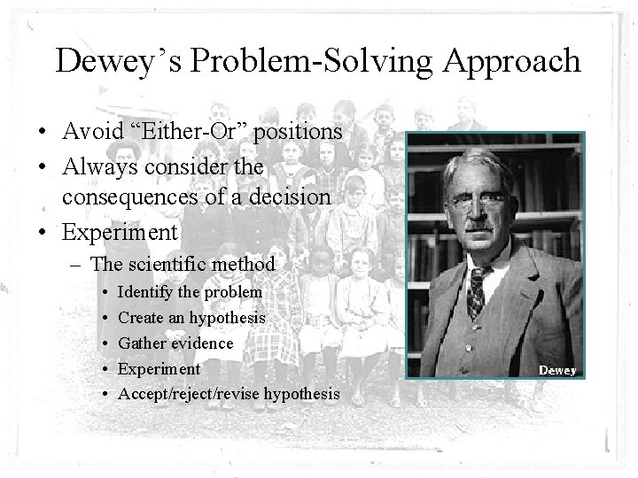 Dewey’s Problem-Solving Approach • Avoid “Either-Or” positions • Always consider the consequences of a