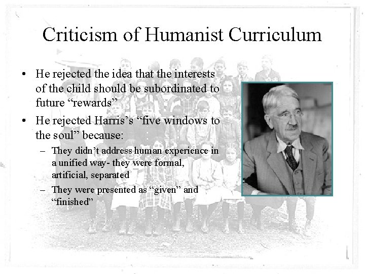 Criticism of Humanist Curriculum • He rejected the idea that the interests of the