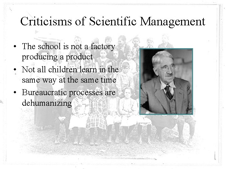 Criticisms of Scientific Management • The school is not a factory producing a product