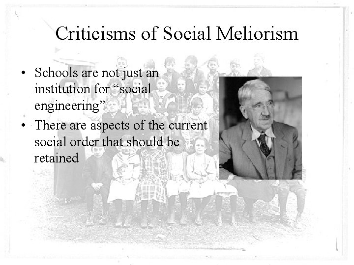 Criticisms of Social Meliorism • Schools are not just an institution for “social engineering”