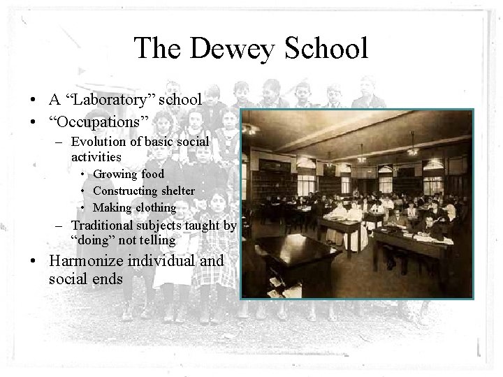 The Dewey School • A “Laboratory” school • “Occupations” – Evolution of basic social