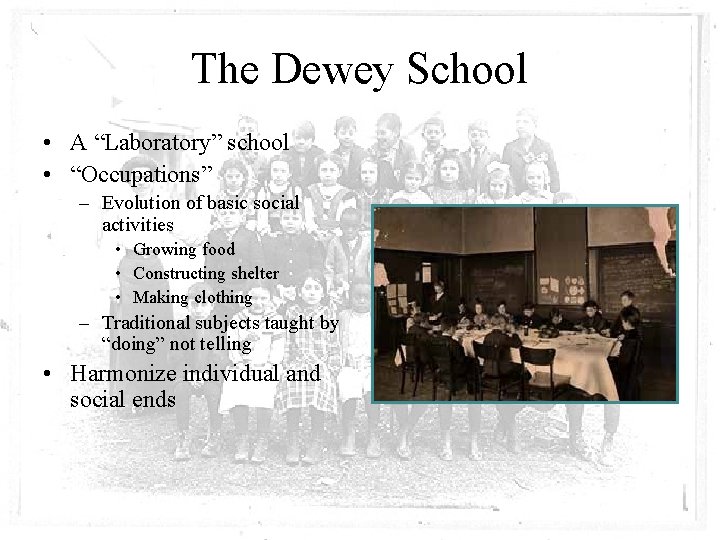 The Dewey School • A “Laboratory” school • “Occupations” – Evolution of basic social