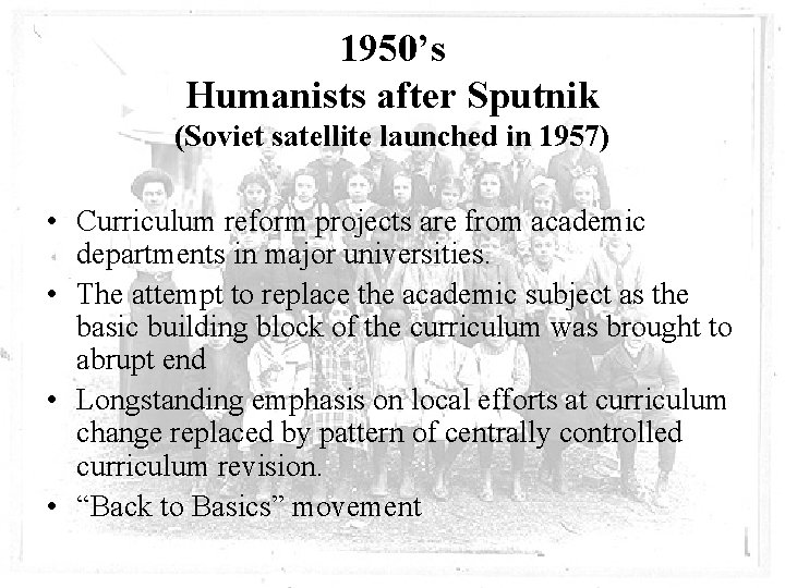 1950’s Humanists after Sputnik (Soviet satellite launched in 1957) • Curriculum reform projects are