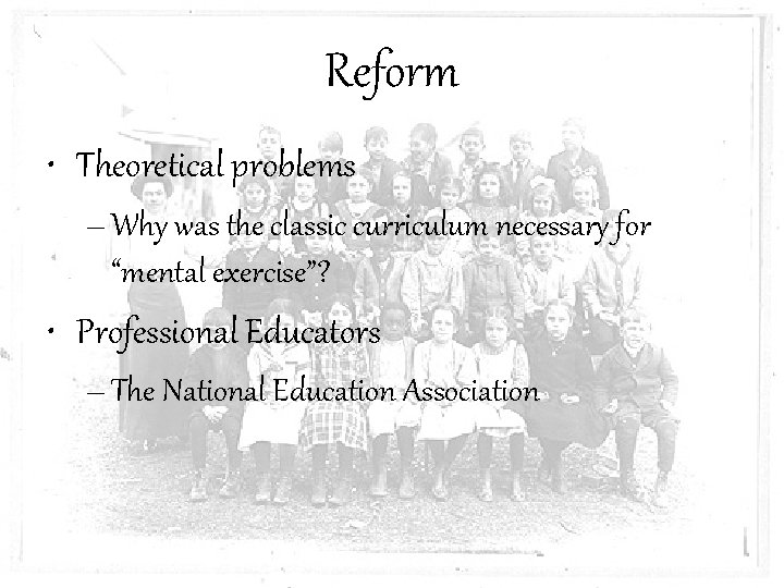 Reform • Theoretical problems – Why was the classic curriculum necessary for “mental exercise”?