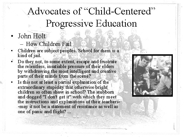 Advocates of “Child-Centered” Progressive Education • John Holt – How Children Fail • Children