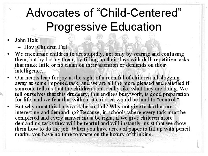 Advocates of “Child-Centered” Progressive Education • John Holt – How Children Fail • We