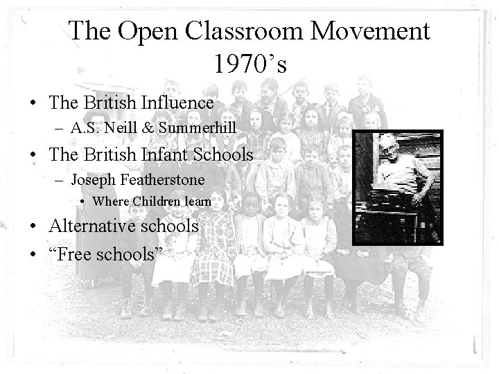 The Open Classroom Movement 1970’s • The British Influence – A. S. Neill &