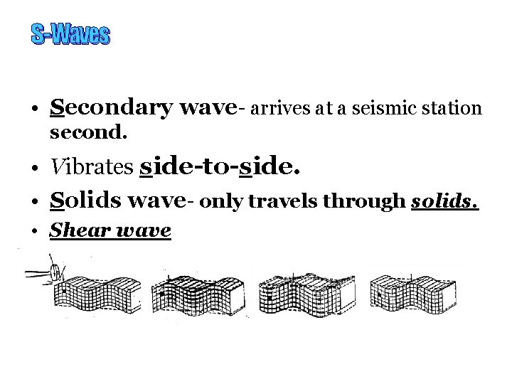 S-Waves • Secondary wave- arrives at a seismic station second. • Vibrates side-to-side. • S-Waves • Secondary wave- arrives at a seismic station second. • Vibrates side-to-side. •