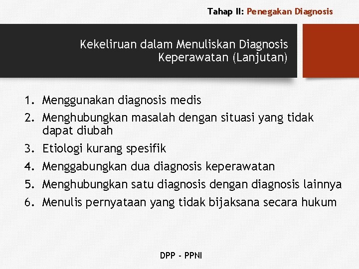 Tahap II: Penegakan Diagnosis Kekeliruan dalam Menuliskan Diagnosis Keperawatan (Lanjutan) 1. Menggunakan diagnosis medis