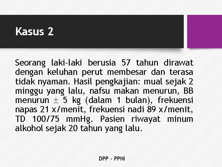 Kasus 2 Seorang laki-laki berusia 57 tahun dirawat dengan keluhan perut membesar dan terasa