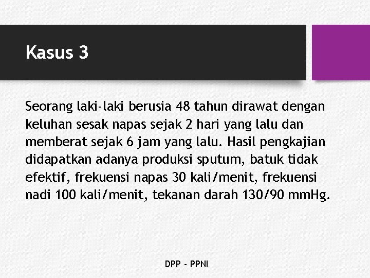 Kasus 3 Seorang laki-laki berusia 48 tahun dirawat dengan keluhan sesak napas sejak 2