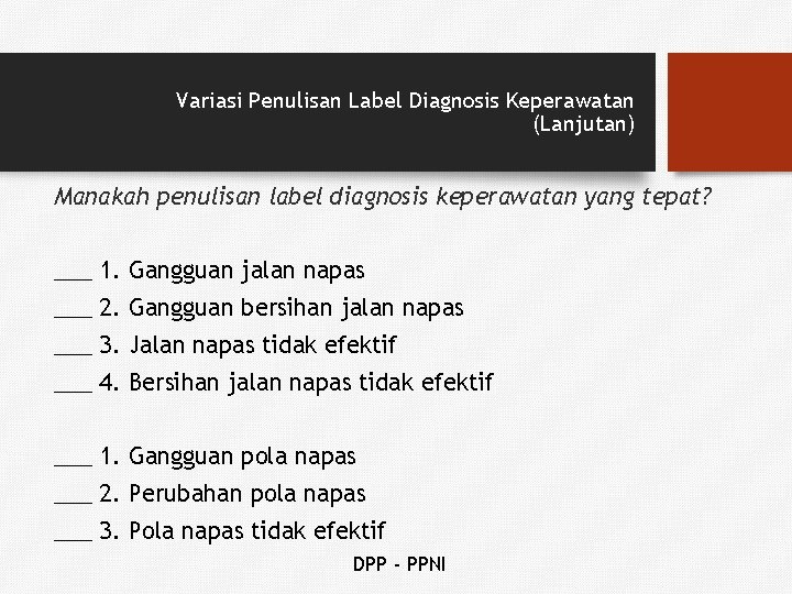 Variasi Penulisan Label Diagnosis Keperawatan (Lanjutan) Manakah penulisan label diagnosis keperawatan yang tepat? ___