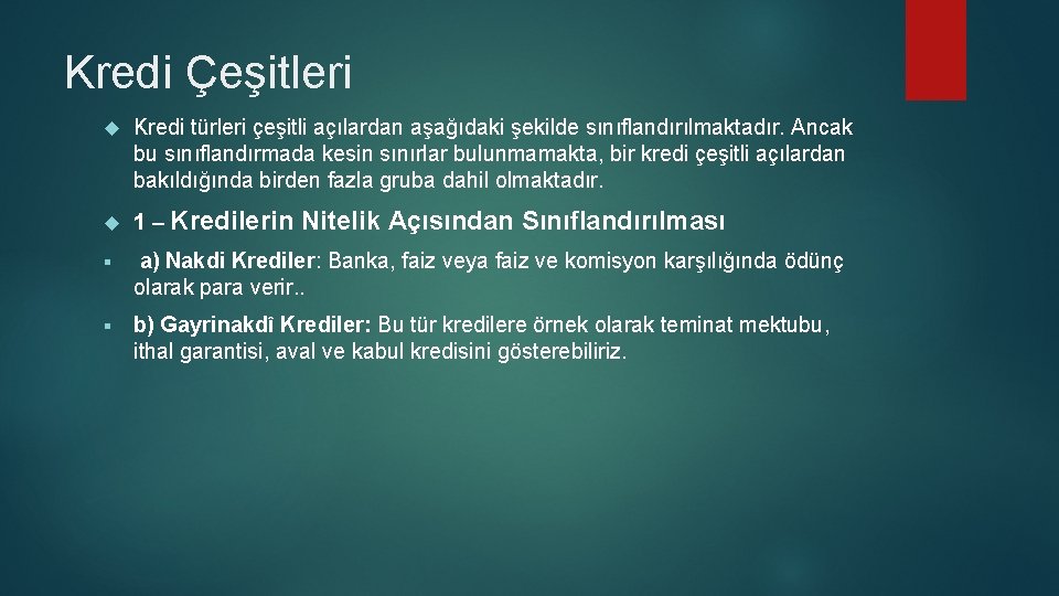 Kredi Çeşitleri Kredi türleri çeşitli açılardan aşağıdaki şekilde sınıflandırılmaktadır. Ancak bu sınıflandırmada kesin sınırlar