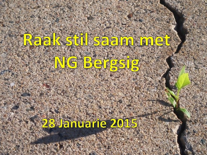 Raak stil saam met NG Bergsig 28 Januarie 2015 