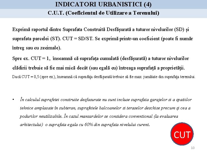 INDICATORI URBANISTICI (4) C. U. T. (Coeficientul de Utilizare a Terenului) Exprimă raportul dintre