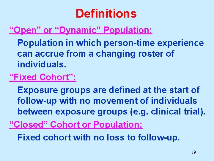 Definitions “Open” or “Dynamic” Population: Population in which person-time experience can accrue from a