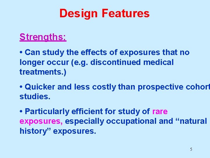 Design Features Strengths: • Can study the effects of exposures that no longer occur