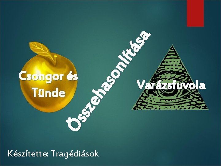 Ös sze ha so nlí tás a Csongor és Tünde Készítette: Tragédiások Varázsfuvola 