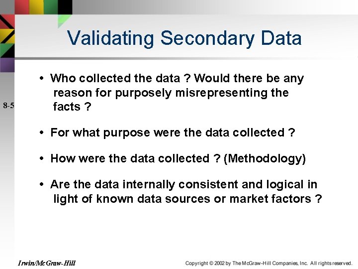 Validating Secondary Data 8 -5 • Who collected the data ? Would there be