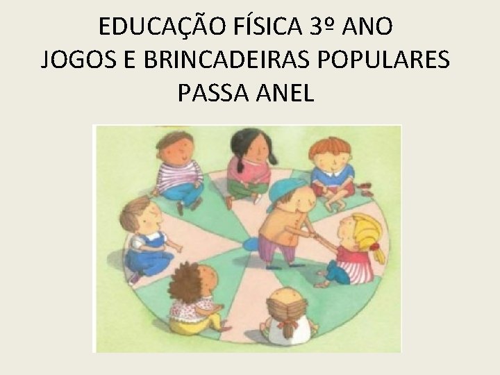 EDUCAÇÃO FÍSICA 3º ANO JOGOS E BRINCADEIRAS POPULARES PASSA ANEL 