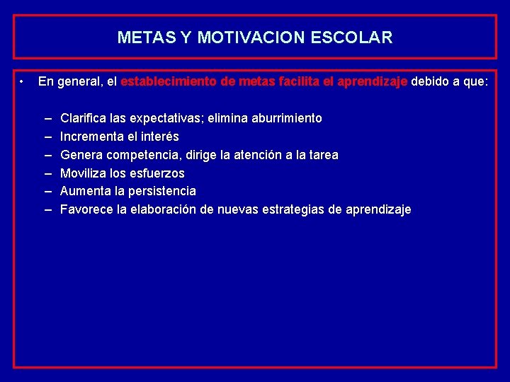 METAS Y MOTIVACION ESCOLAR • En general, el establecimiento de metas facilita el aprendizaje