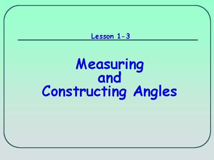 Lesson 1 -3 Measuring and Constructing Angles 