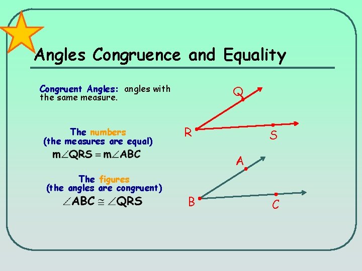 Angles Congruence and Equality Congruent Angles: angles with the same measure. The numbers (the