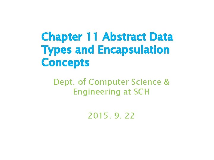 Chapter 11 Abstract Data Types and Encapsulation Concepts Dept. of Computer Science & Engineering
