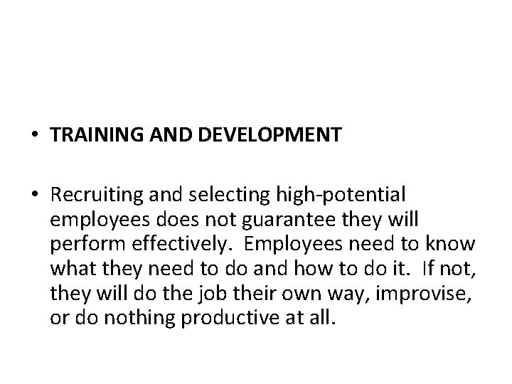  • TRAINING AND DEVELOPMENT • Recruiting and selecting high-potential employees does not guarantee