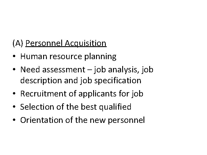 (A) Personnel Acquisition • Human resource planning • Need assessment – job analysis, job