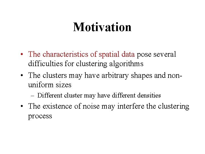 Motivation • The characteristics of spatial data pose several difficulties for clustering algorithms •