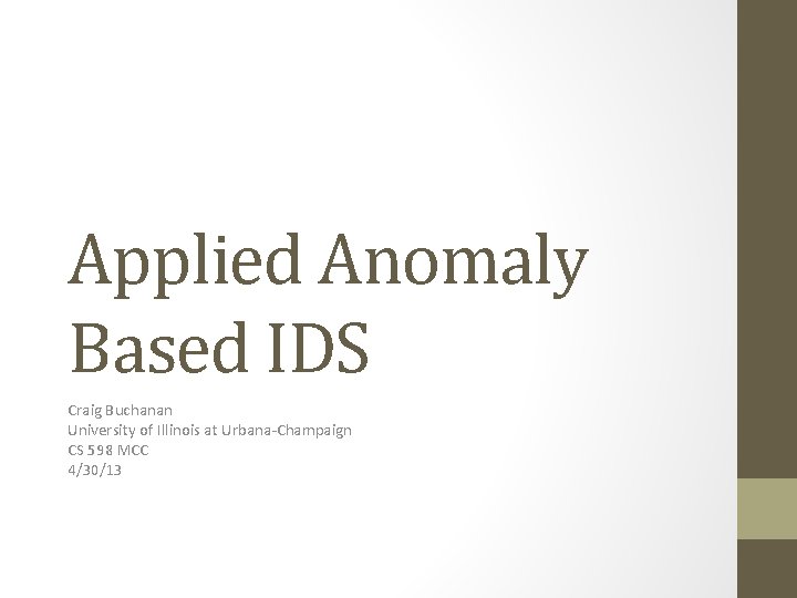 Applied Anomaly Based IDS Craig Buchanan University of Illinois at Urbana-Champaign CS 598 MCC
