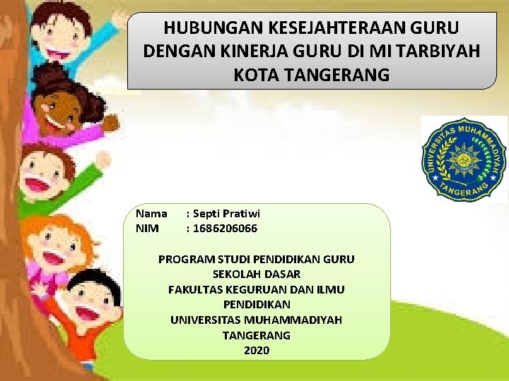 HUBUNGAN KESEJAHTERAAN GURU DENGAN KINERJA GURU DI MI TARBIYAH KOTA TANGERANG Nama NIM :