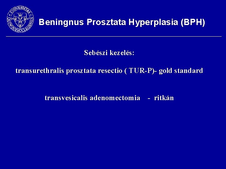 Beningnus Prosztata Hyperplasia (BPH) Sebészi kezelés: transurethralis prosztata resectio ( TUR-P)- gold standard transvesicalis
