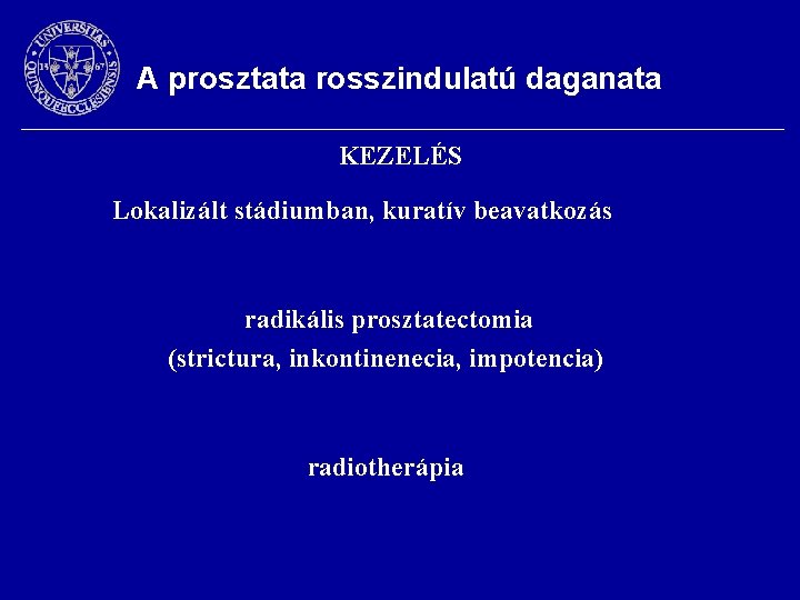 A prosztata rosszindulatú daganata KEZELÉS Lokalizált stádiumban, kuratív beavatkozás radikális prosztatectomia (strictura, inkontinenecia, impotencia)