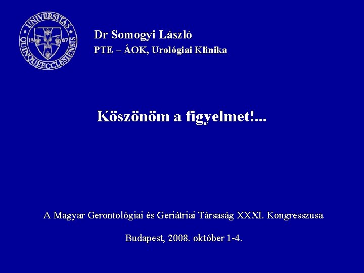 Dr Somogyi László PTE – ÁOK, Urológiai Klinika Köszönöm a figyelmet!. . . A