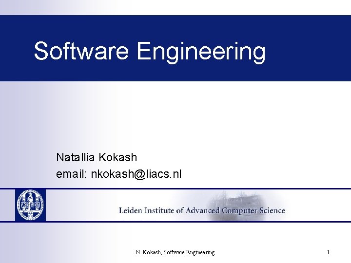 Software Engineering Natallia Kokash email: nkokash@liacs. nl N. Kokash, Software Engineering 1 