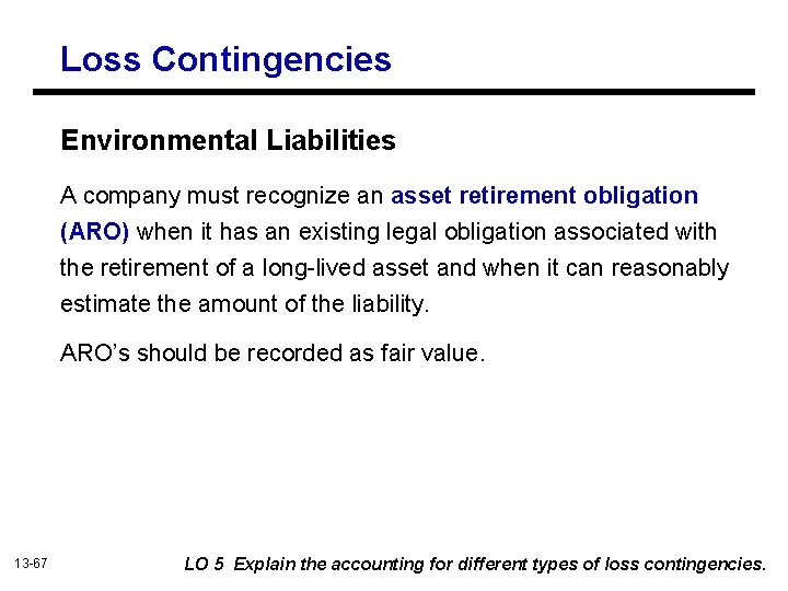 Loss Contingencies Environmental Liabilities A company must recognize an asset retirement obligation (ARO) when