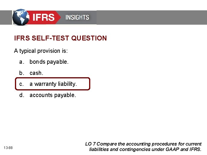 IFRS SELF-TEST QUESTION A typical provision is: a. bonds payable. b. cash. c. a